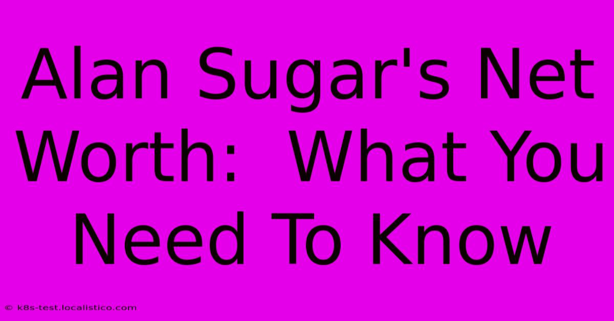 Alan Sugar's Net Worth:  What You Need To Know