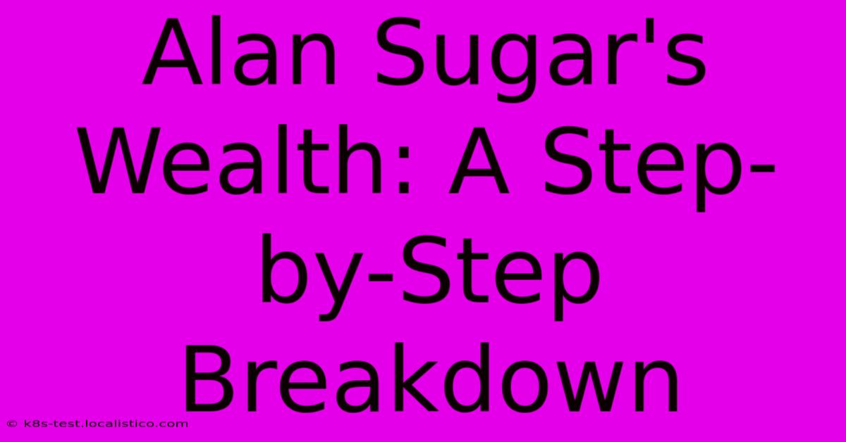 Alan Sugar's Wealth: A Step-by-Step Breakdown