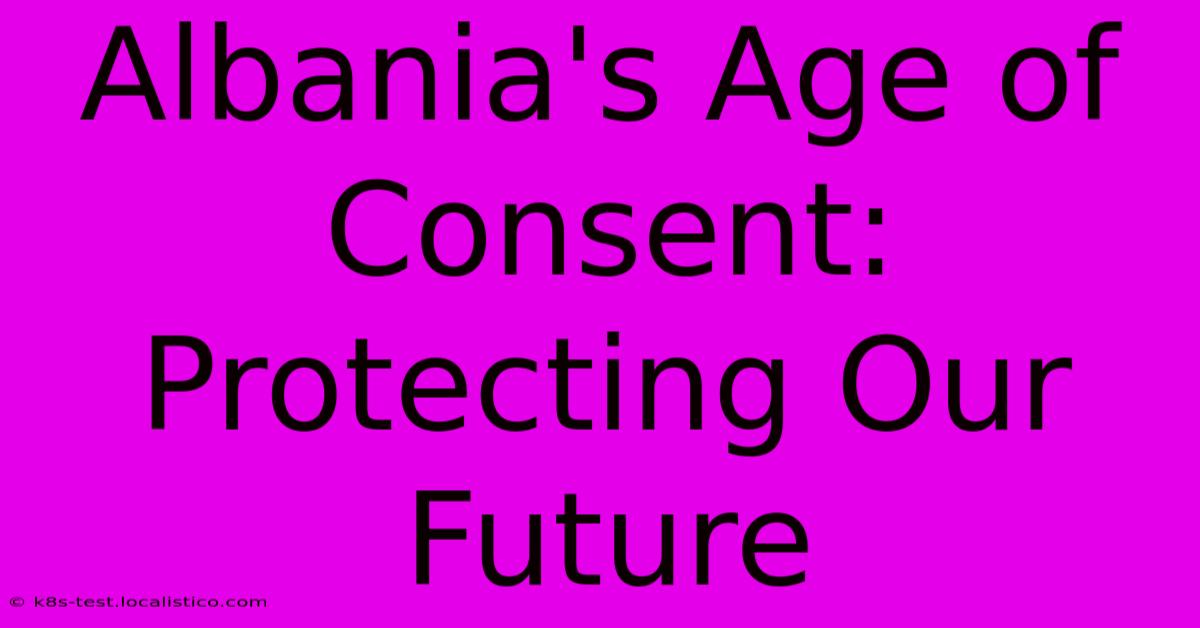 Albania's Age Of Consent: Protecting Our Future