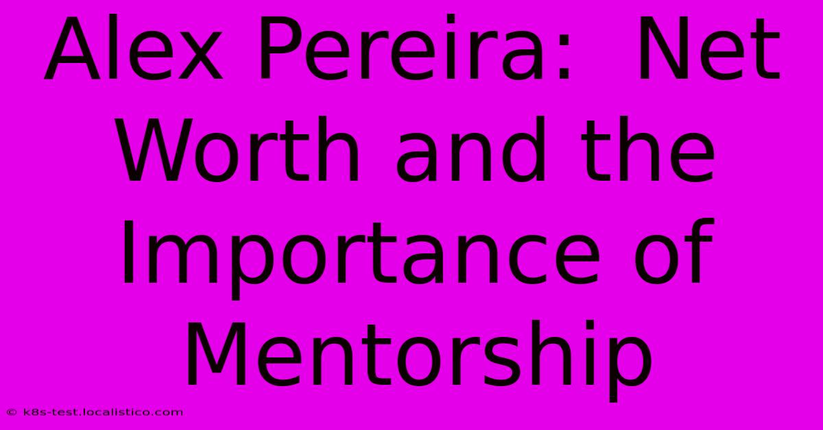 Alex Pereira:  Net Worth And The Importance Of Mentorship