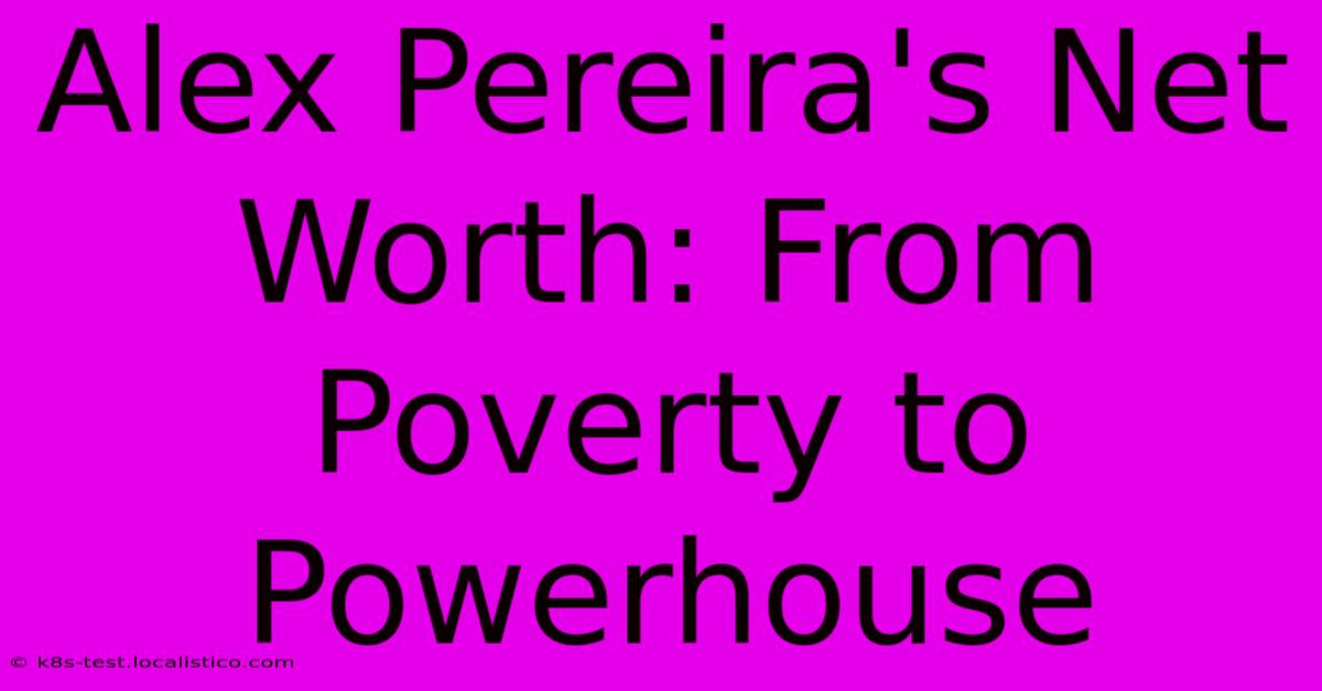 Alex Pereira's Net Worth: From Poverty To Powerhouse