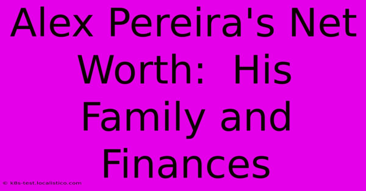 Alex Pereira's Net Worth:  His Family And Finances