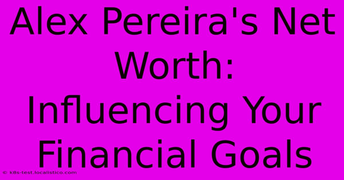 Alex Pereira's Net Worth:  Influencing Your Financial Goals