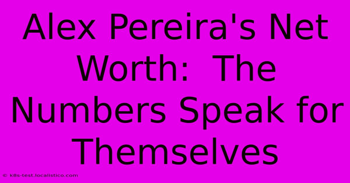 Alex Pereira's Net Worth:  The Numbers Speak For Themselves