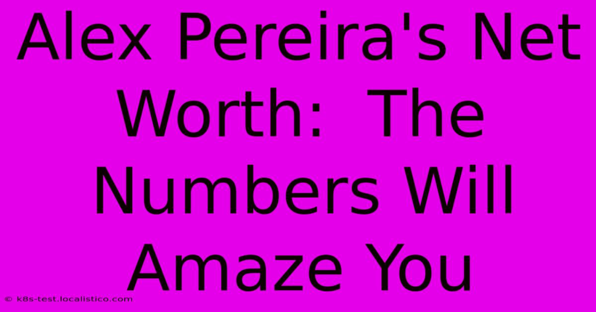 Alex Pereira's Net Worth:  The Numbers Will Amaze You