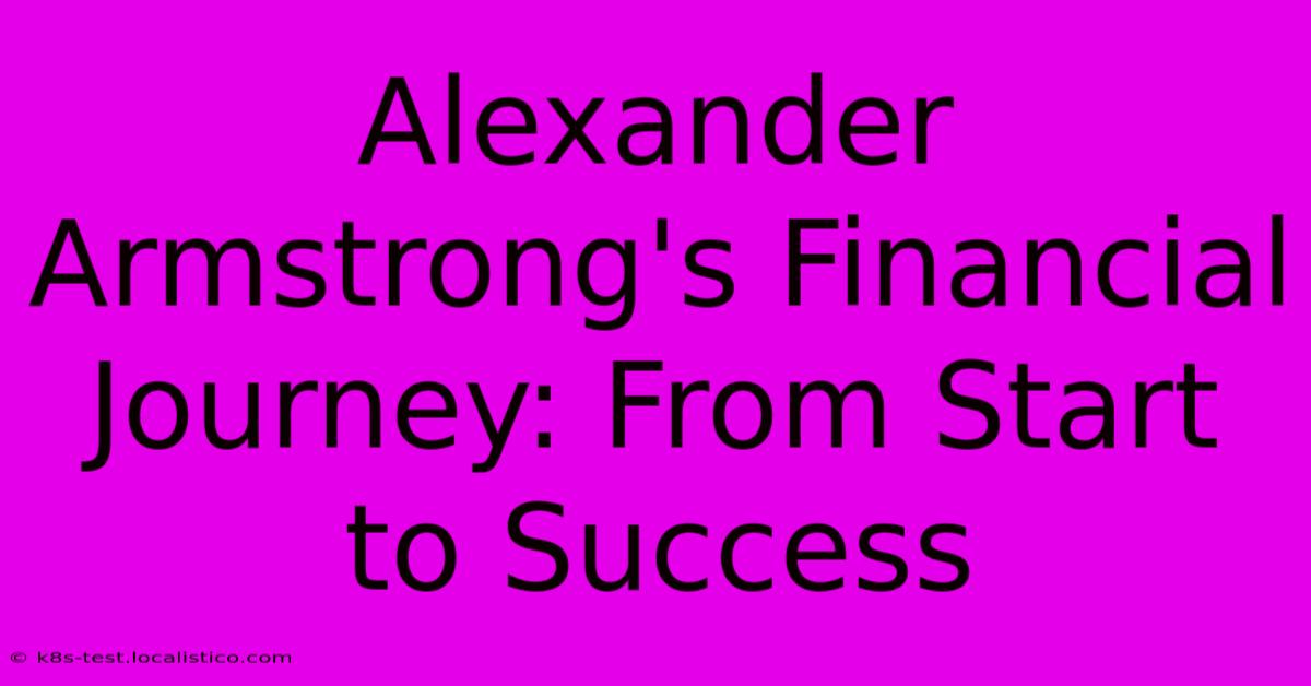 Alexander Armstrong's Financial Journey: From Start To Success