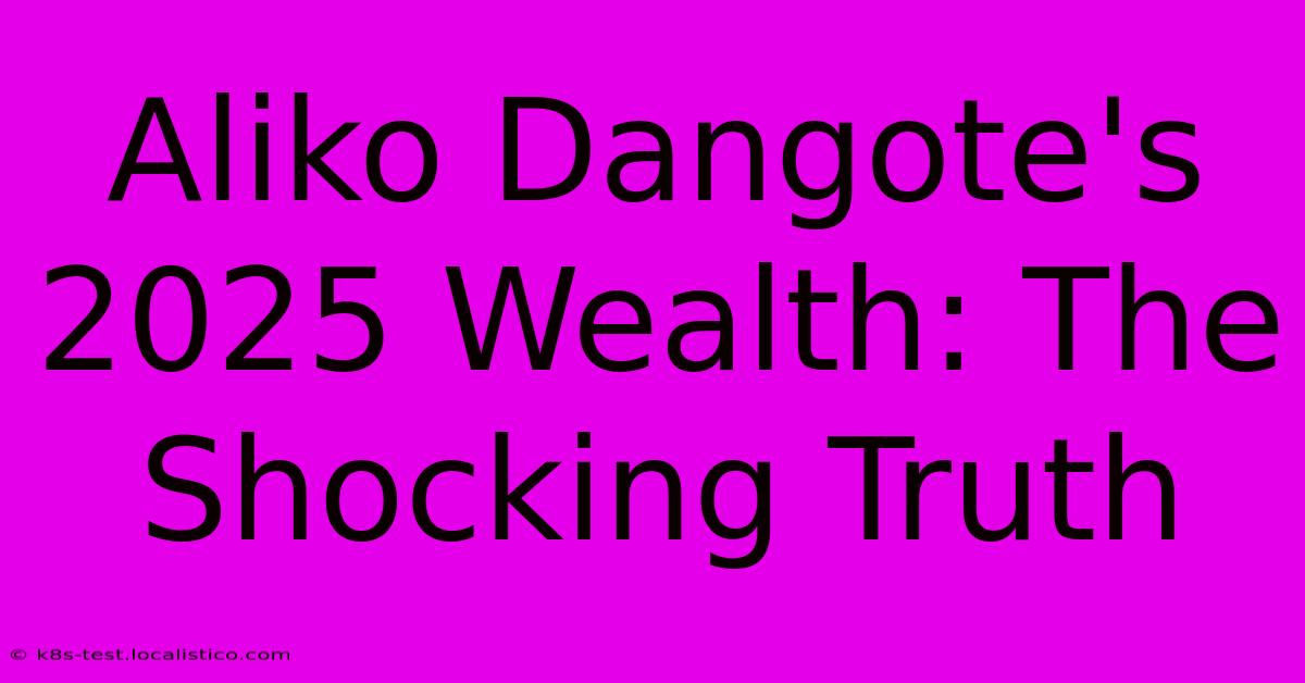 Aliko Dangote's 2025 Wealth: The Shocking Truth