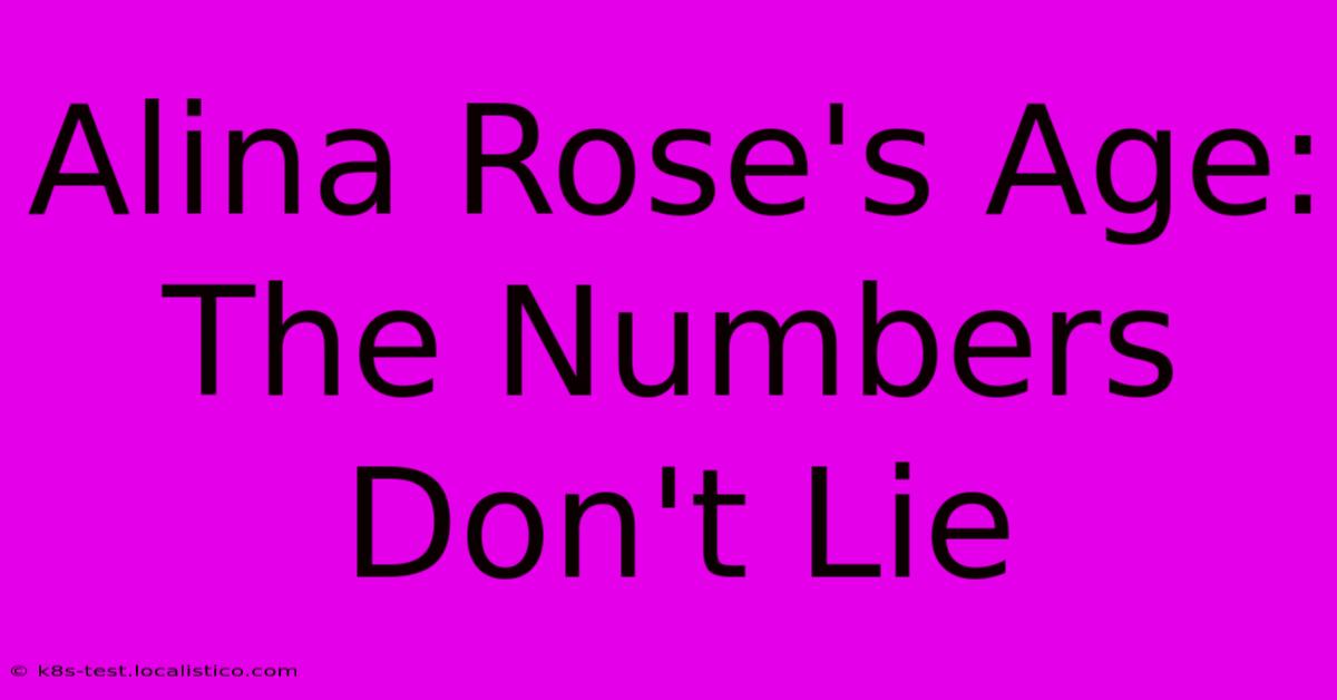 Alina Rose's Age:  The Numbers Don't Lie