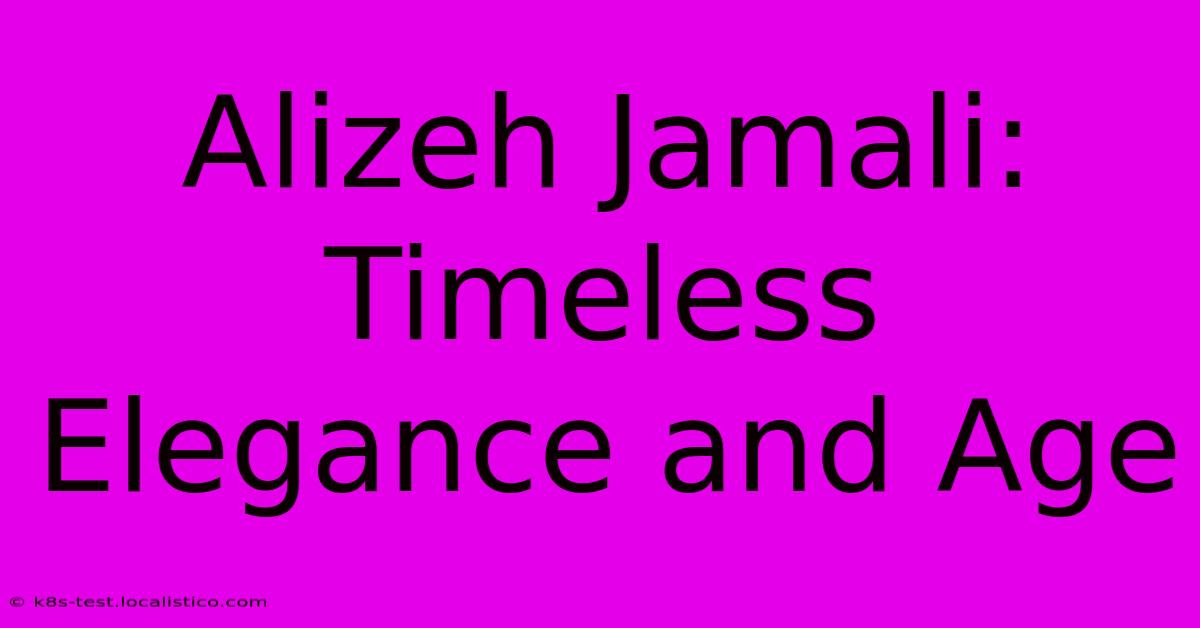 Alizeh Jamali:  Timeless Elegance And Age