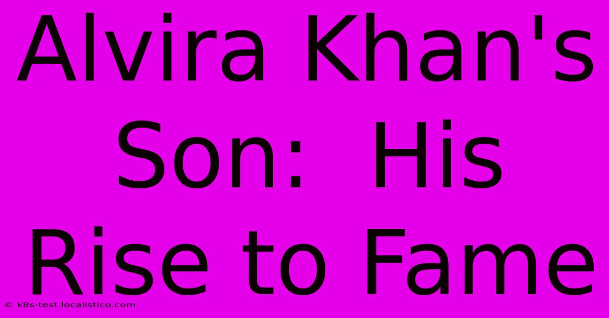 Alvira Khan's Son:  His Rise To Fame