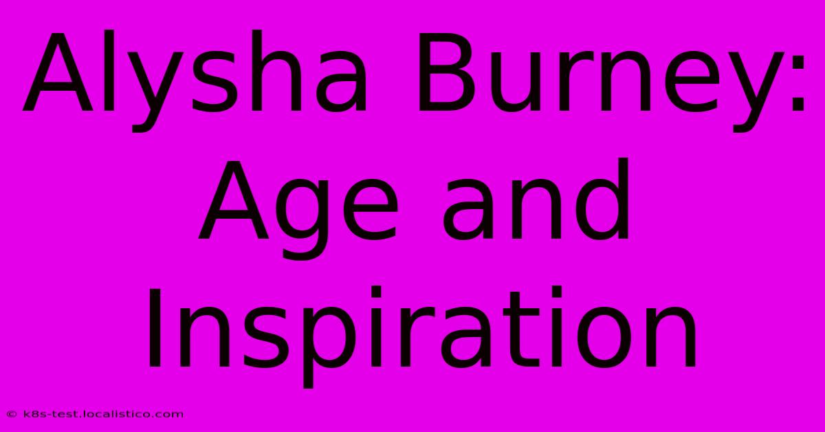 Alysha Burney: Age And Inspiration