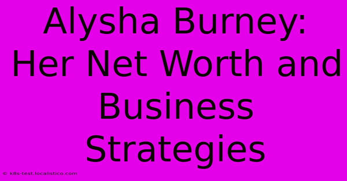 Alysha Burney: Her Net Worth And Business Strategies