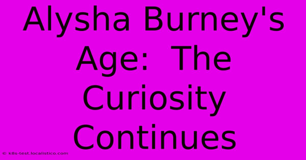 Alysha Burney's Age:  The Curiosity Continues