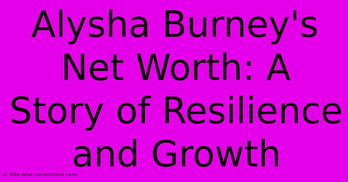 Alysha Burney's Net Worth: A Story Of Resilience And Growth