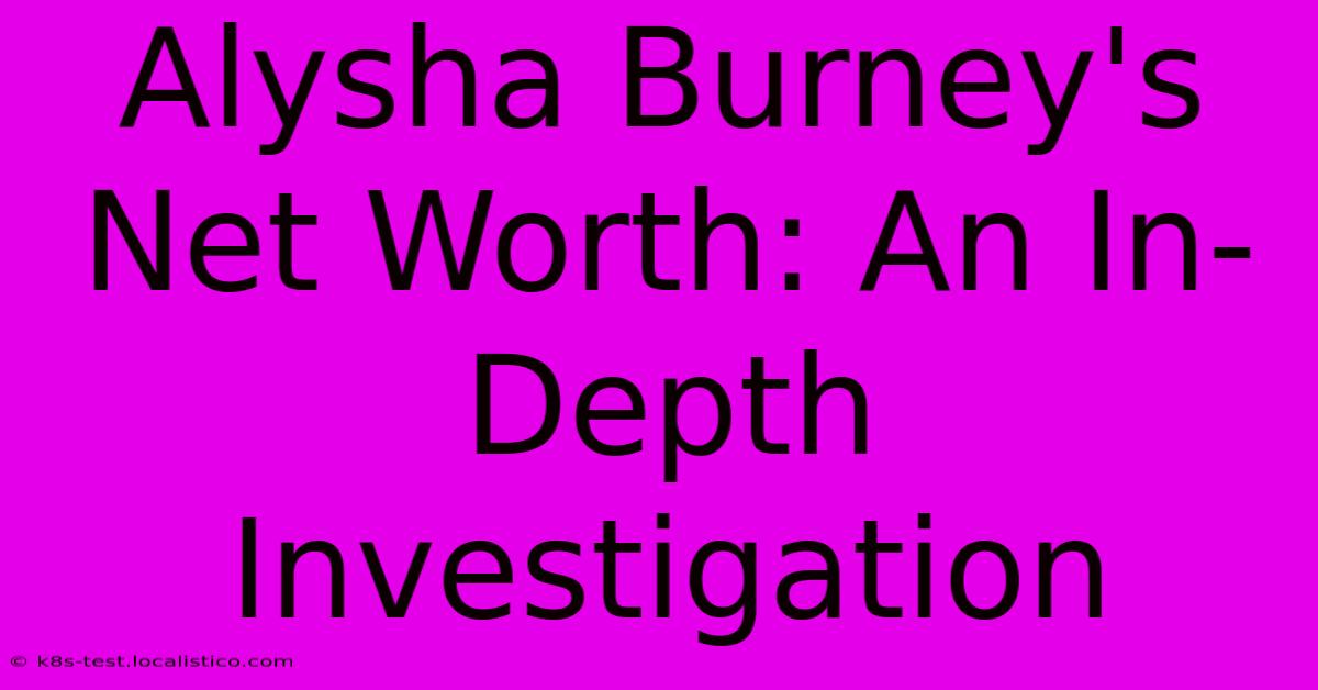 Alysha Burney's Net Worth: An In-Depth Investigation