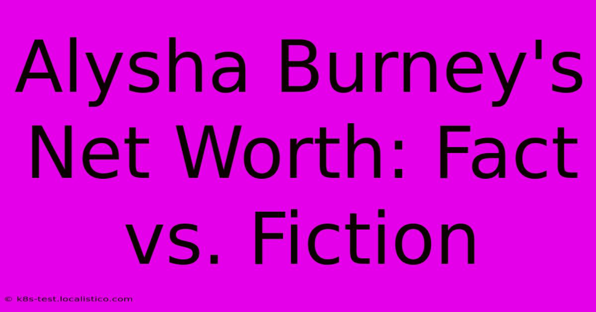 Alysha Burney's Net Worth: Fact Vs. Fiction