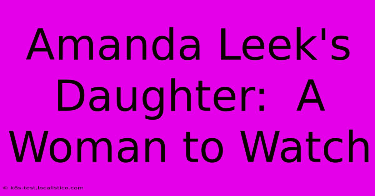 Amanda Leek's Daughter:  A Woman To Watch