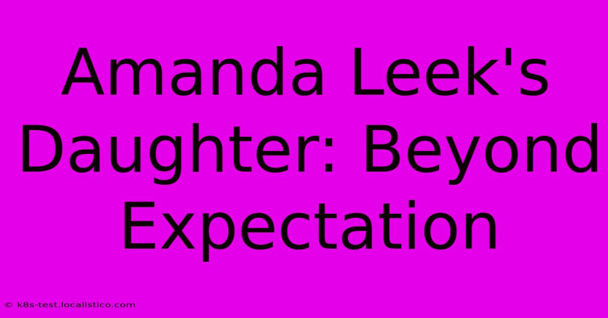 Amanda Leek's Daughter: Beyond Expectation