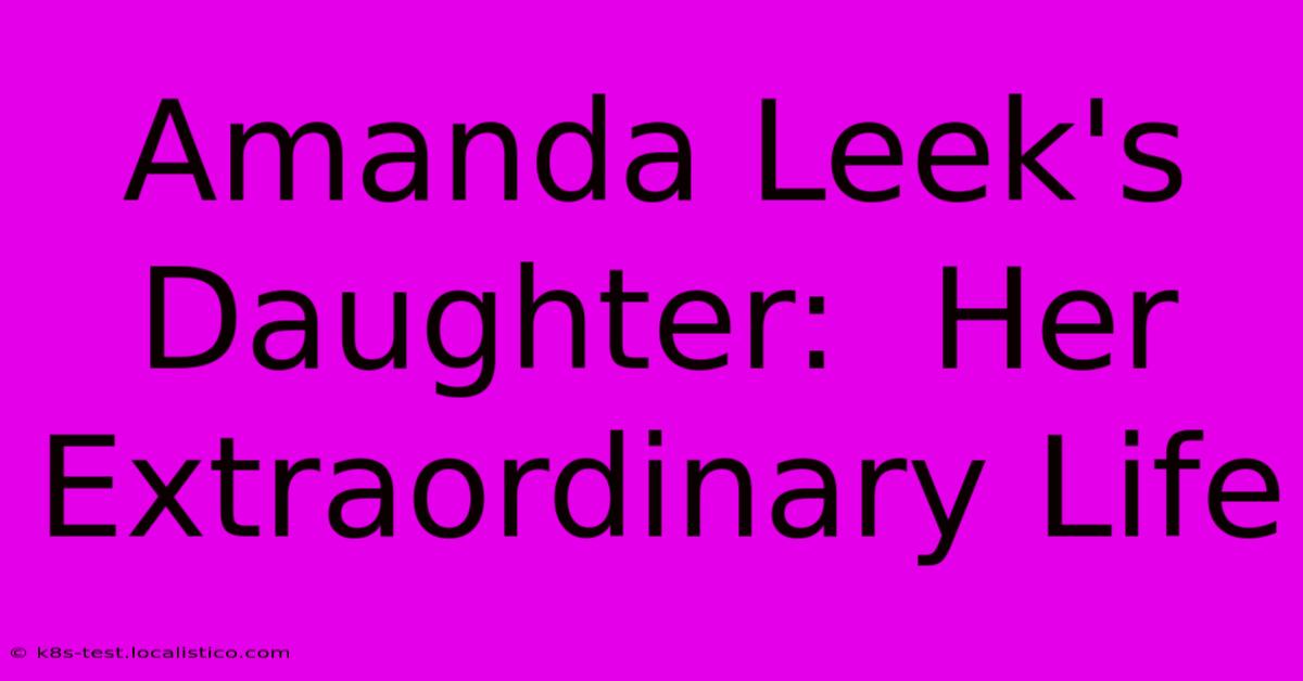 Amanda Leek's Daughter:  Her Extraordinary Life