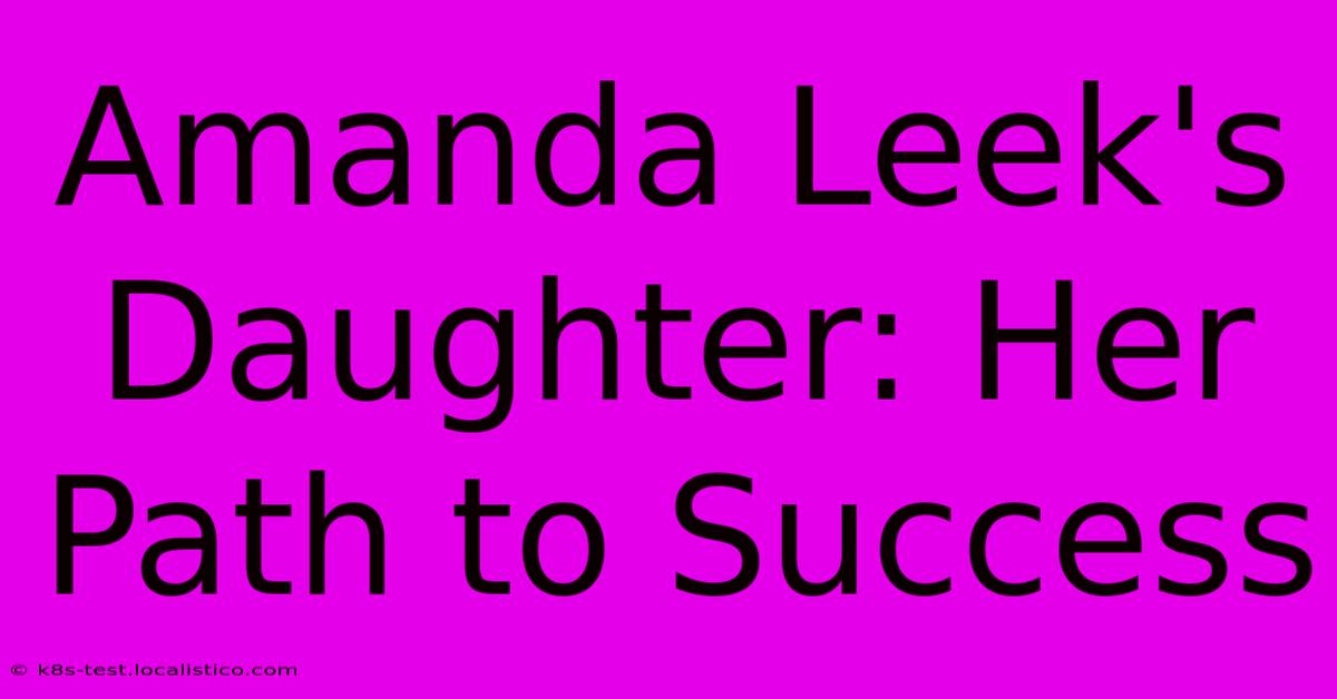 Amanda Leek's Daughter: Her Path To Success