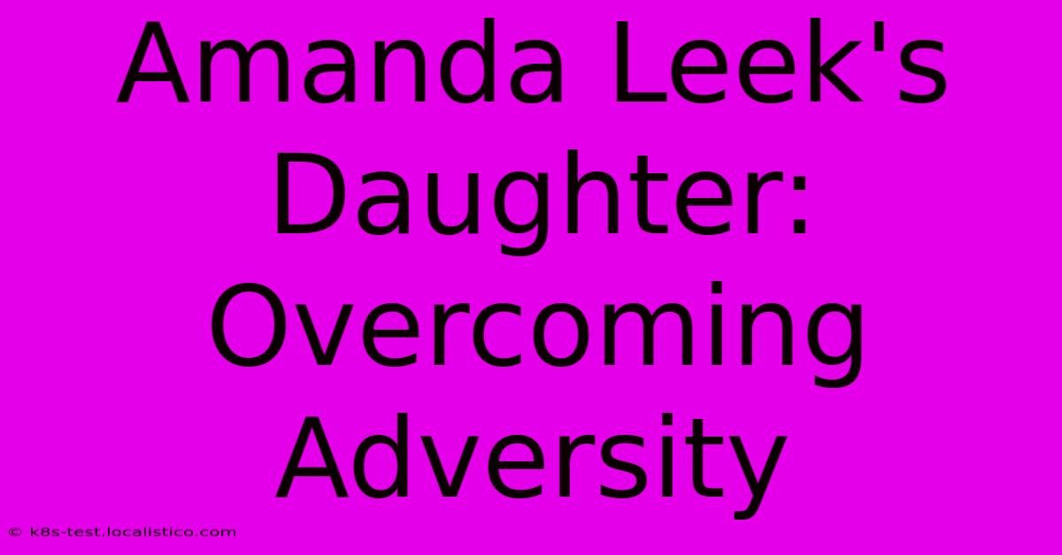 Amanda Leek's Daughter: Overcoming Adversity