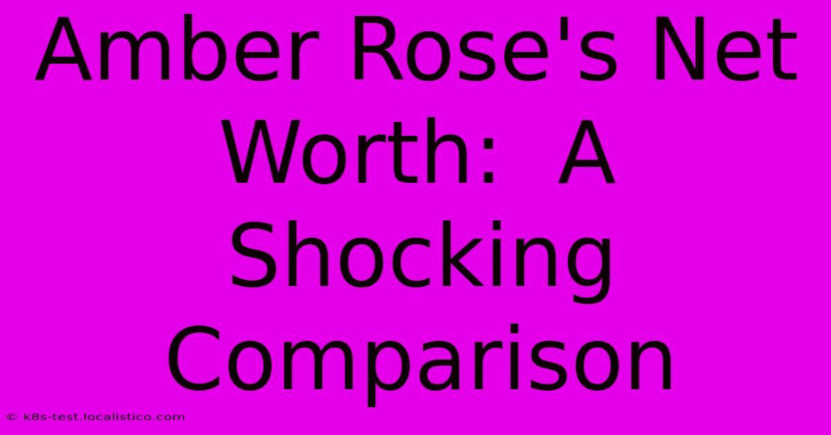 Amber Rose's Net Worth:  A Shocking Comparison