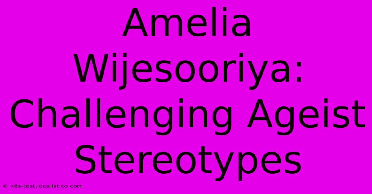 Amelia Wijesooriya: Challenging Ageist Stereotypes