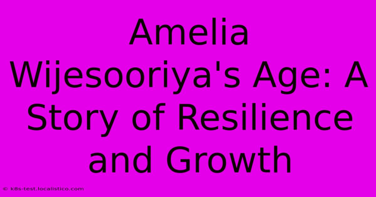 Amelia Wijesooriya's Age: A Story Of Resilience And Growth