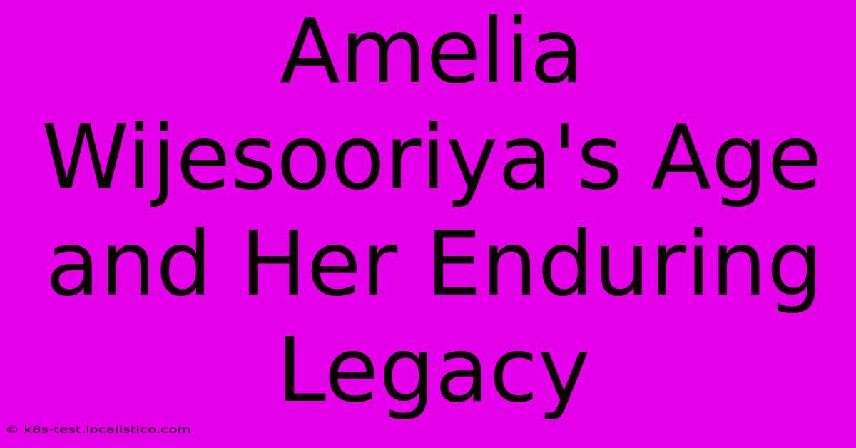 Amelia Wijesooriya's Age And Her Enduring Legacy