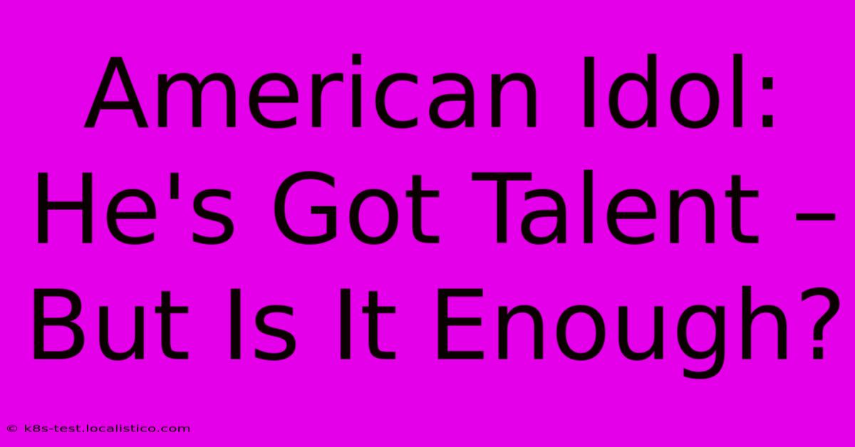 American Idol:  He's Got Talent – But Is It Enough?