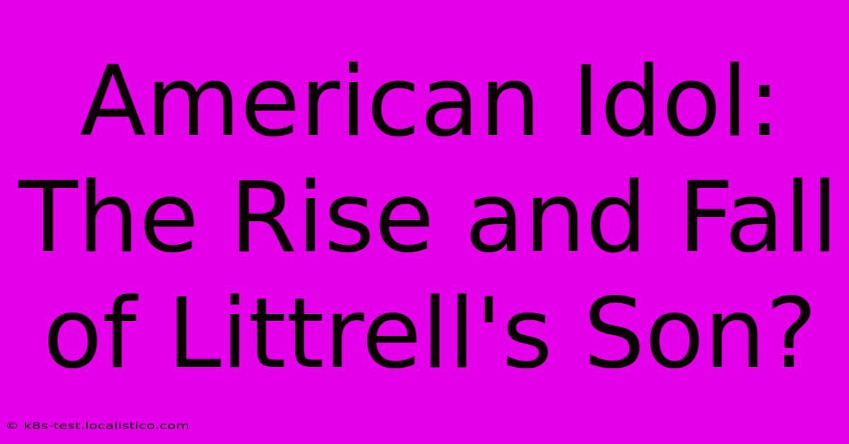 American Idol:  The Rise And Fall Of Littrell's Son?