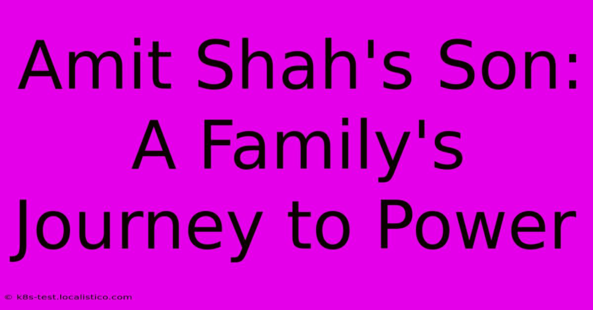 Amit Shah's Son:  A Family's Journey To Power