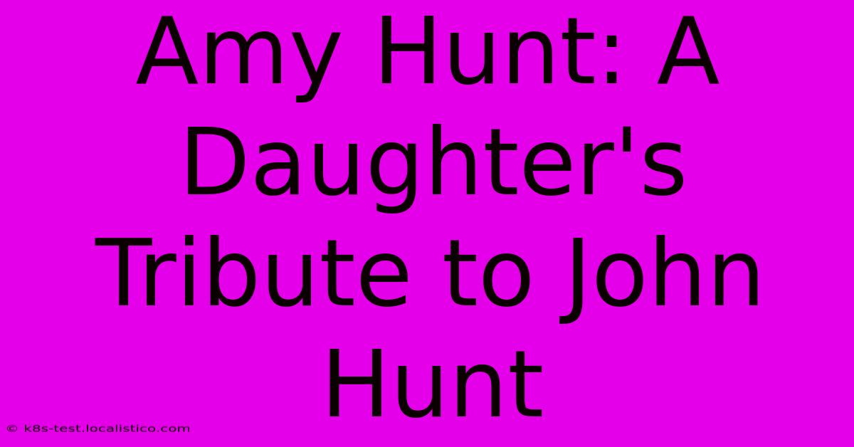 Amy Hunt: A Daughter's Tribute To John Hunt