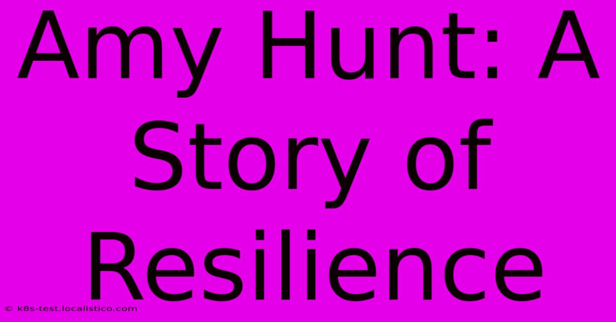 Amy Hunt: A Story Of Resilience