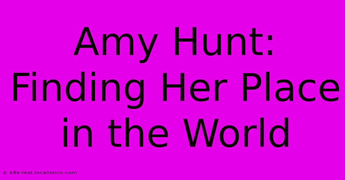 Amy Hunt:  Finding Her Place In The World