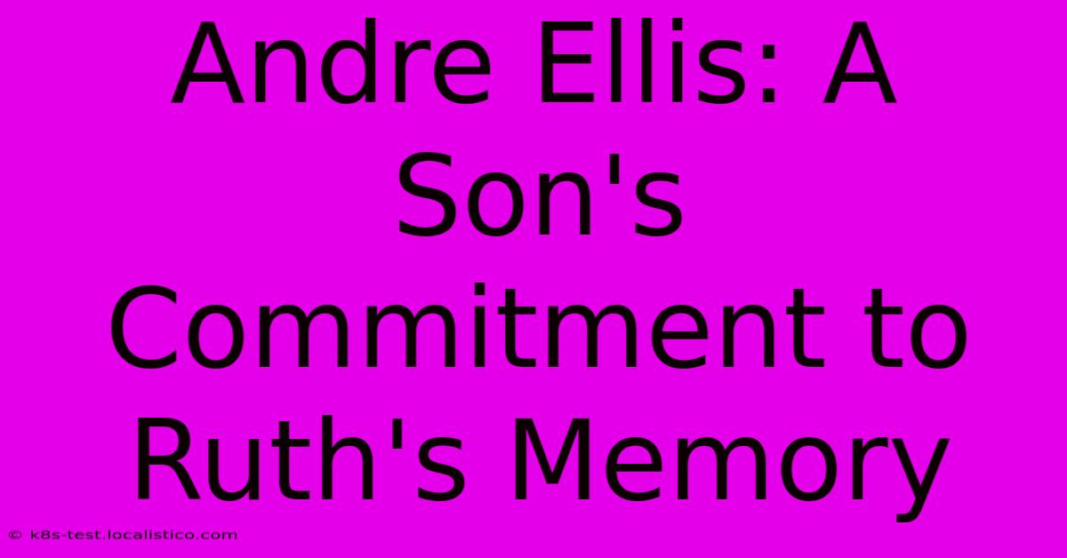 Andre Ellis: A Son's Commitment To Ruth's Memory