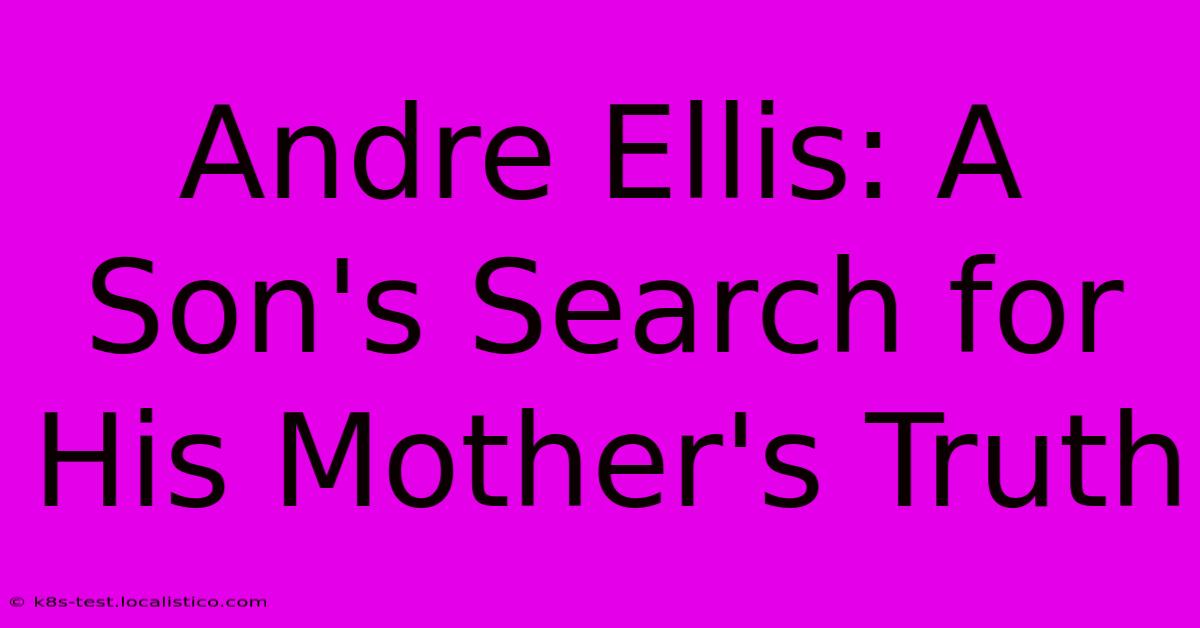 Andre Ellis: A Son's Search For His Mother's Truth