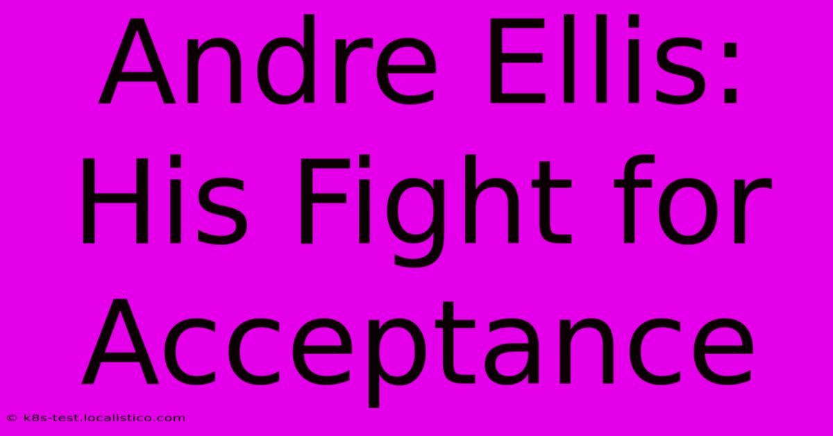 Andre Ellis: His Fight For Acceptance