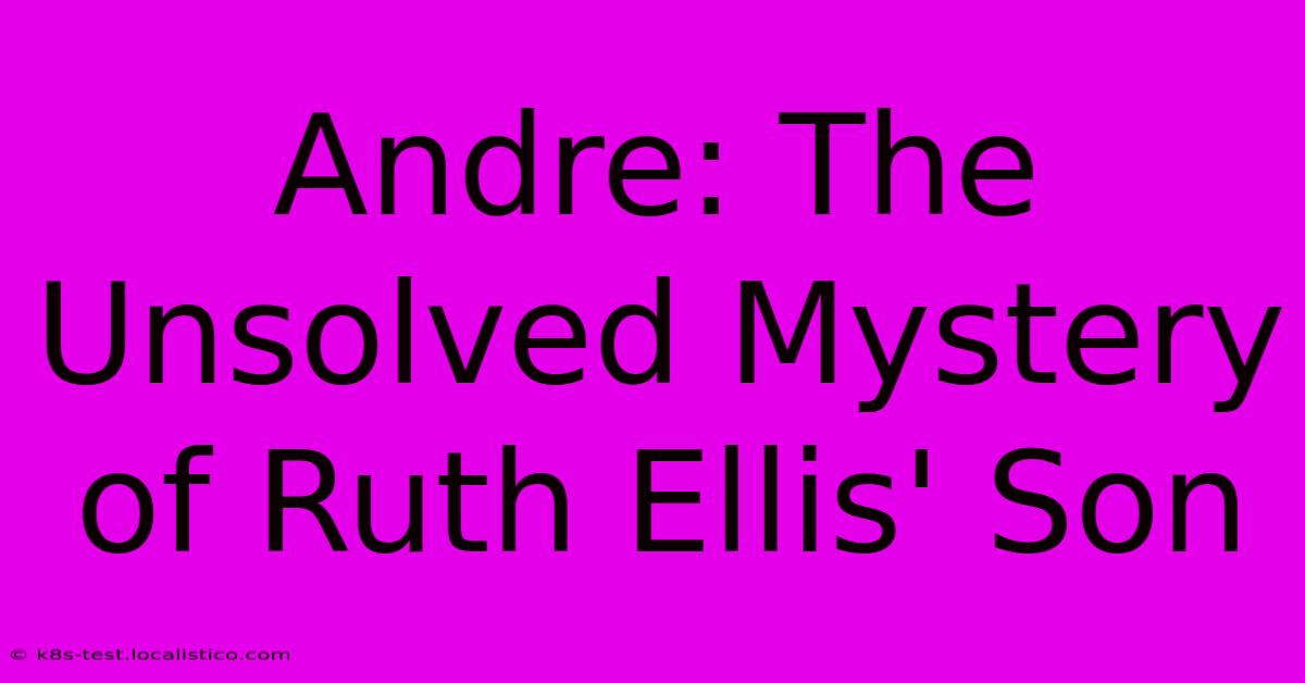 Andre: The Unsolved Mystery Of Ruth Ellis' Son