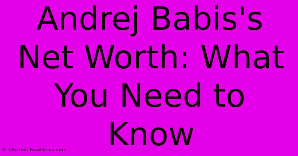 Andrej Babis's Net Worth: What You Need To Know