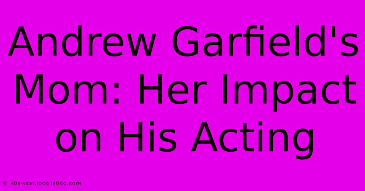 Andrew Garfield's Mom: Her Impact On His Acting