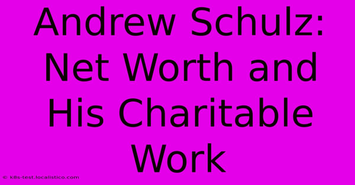 Andrew Schulz: Net Worth And His Charitable Work