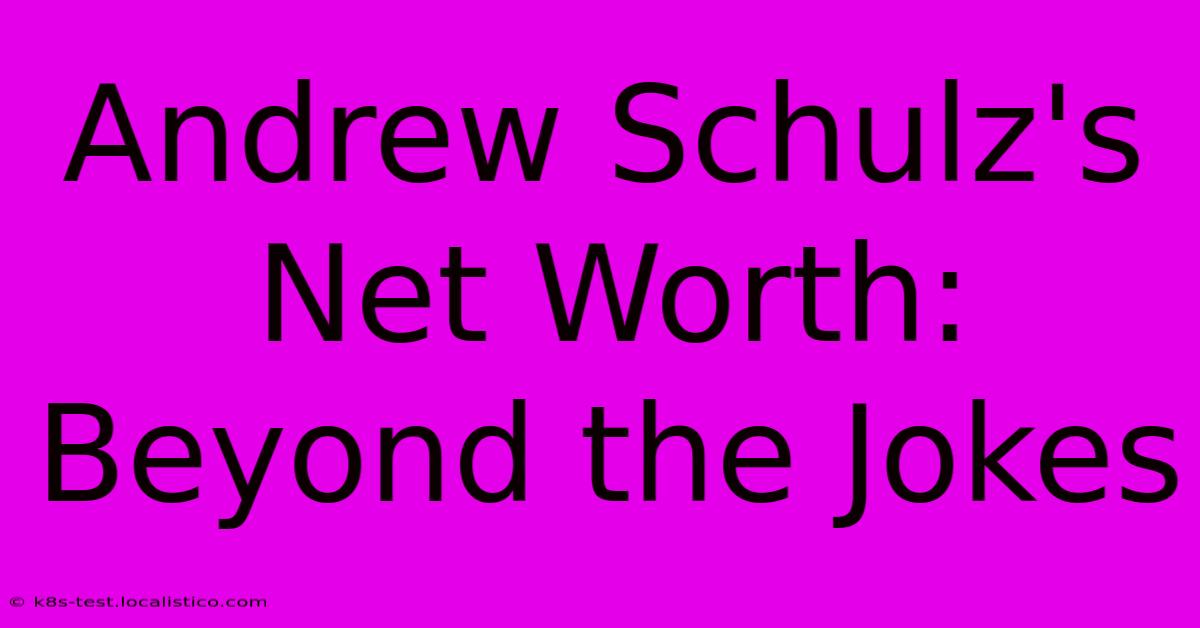 Andrew Schulz's Net Worth: Beyond The Jokes