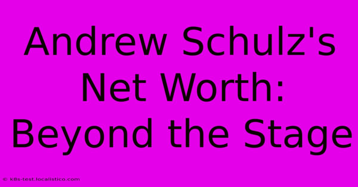 Andrew Schulz's Net Worth: Beyond The Stage