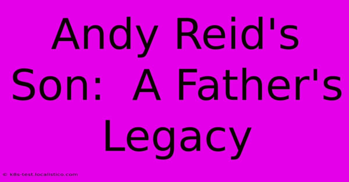 Andy Reid's Son:  A Father's Legacy