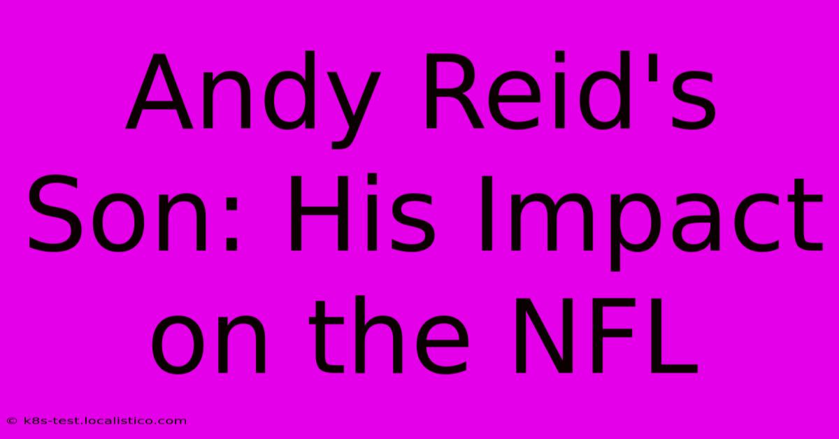 Andy Reid's Son: His Impact On The NFL