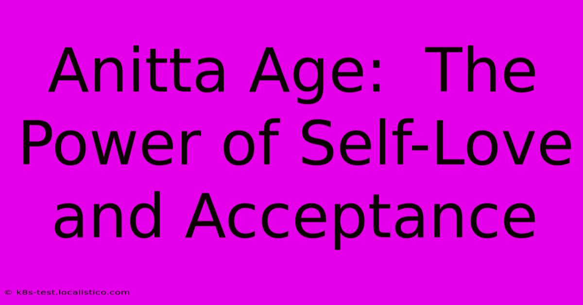 Anitta Age:  The Power Of Self-Love And Acceptance