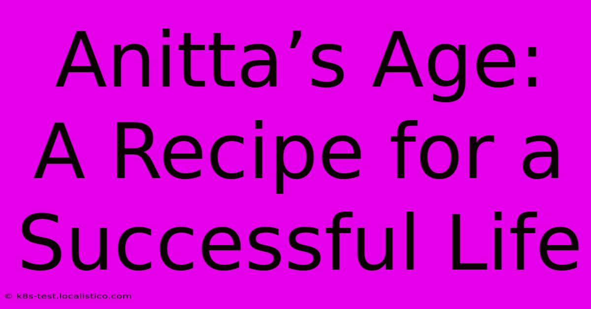 Anitta’s Age:  A Recipe For A Successful Life