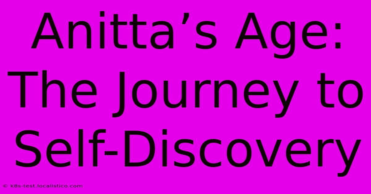 Anitta’s Age:  The Journey To Self-Discovery