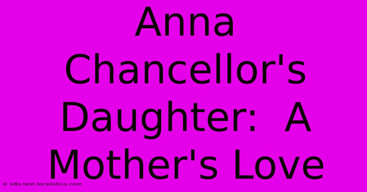 Anna Chancellor's Daughter:  A Mother's Love